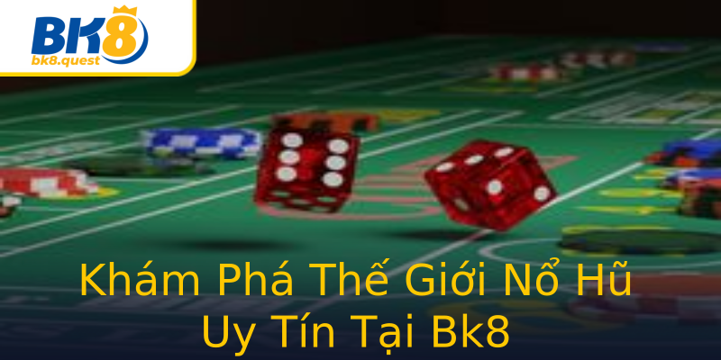 Khám Phá Thế Giới Nổ Hũ Uy Tín Tại Bk8 Khám Phá Thế Giới Nổ Hũ Uy Tín Tại Bk8
